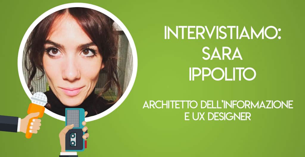 Intervistiamo: Sara Ippolito, Architetto dell’informazione e UX Designer